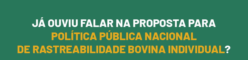 Já ouviu falar na proposta para Política Pública Nacional de Rastreabilidade Bovina Individual?